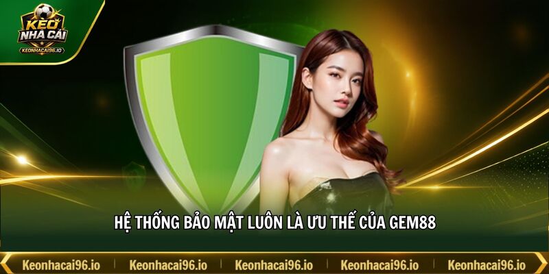 Hệ thống bảo mật luôn là ưu thế của GEM88