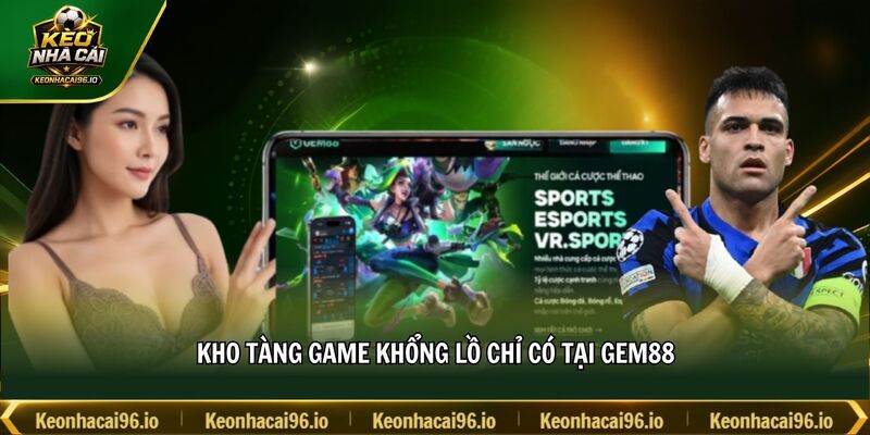 Kho tàng game khổng lồ chỉ có tại GEM88