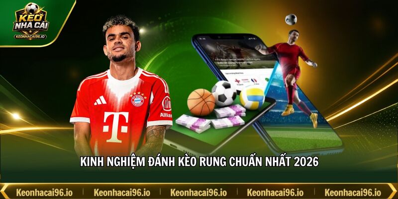 Kinh nghiệm đánh kèo rung chuẩn nhất 2026