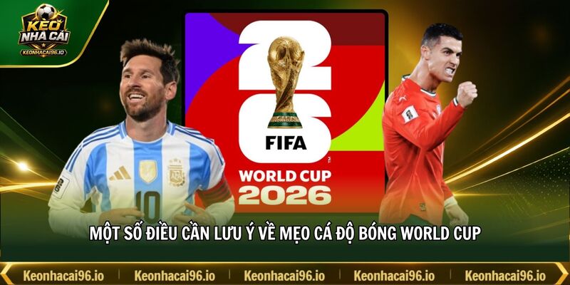 Một số điều cần lưu ý về mẹo cá độ bóng đá World Cup