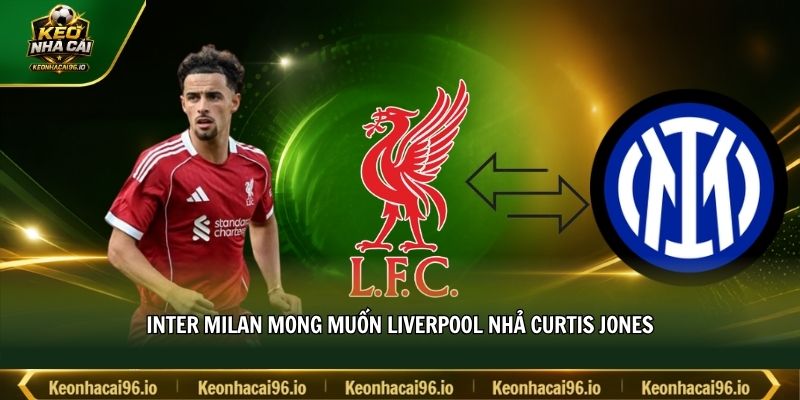 Inter Milan mong muốn Liverpool nhả Curtis Jones