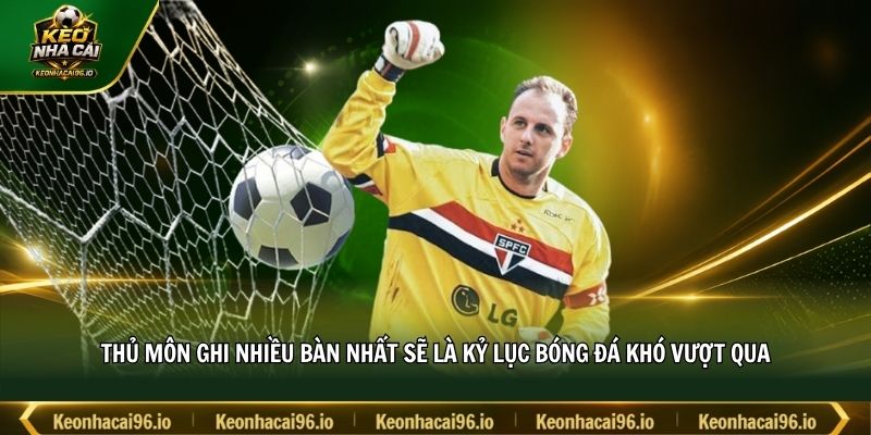 Thủ môn ghi nhiều bàn nhất sẽ là kỷ lục bóng đá khó vượt qua